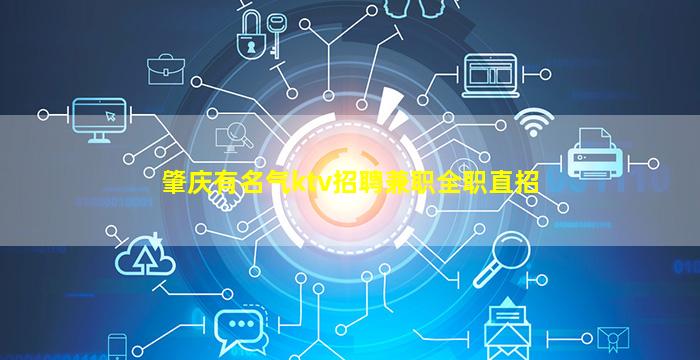 肇庆有名气ktv招聘兼职全职直招